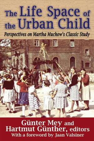 The Life Space of the Urban Child: Perspectives on Martha Muchow's Classic Study de Gunter Mey