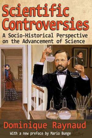 Scientific Controversies: A Socio-Historical Perspective on the Advancement of Science de Dominique Raynaud