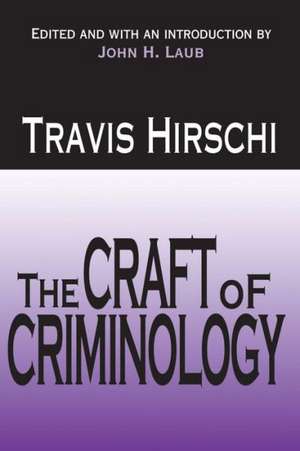 The Craft of Criminology: Selected Papers de Travis Hirschi