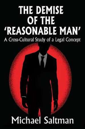 The Demise of the Reasonable Man: A Cross-cultural Study of a Legal Concept de Michael Saltman