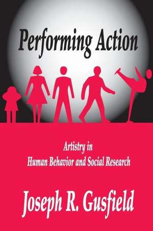 Performing Action: Artistry in Human Behavior and Social Research de Joseph R. Gusfield