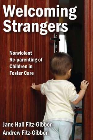 Welcoming Strangers: Nonviolent Re-Parenting of Children in Foster Care de Andrew Fitz-Gibbon