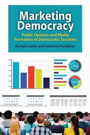 Marketing Democracy: Public Opinion and Media Formation in Democratic Societies de Catherine Paradeise