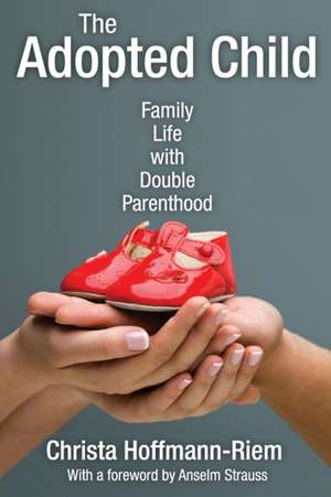 The Adopted Child: Family Life with Double Parenthood de Christa Hoffmann-Riem