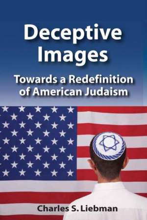 Deceptive Images: Towards a Redefinition of American Judaism de Charles S. Liebman