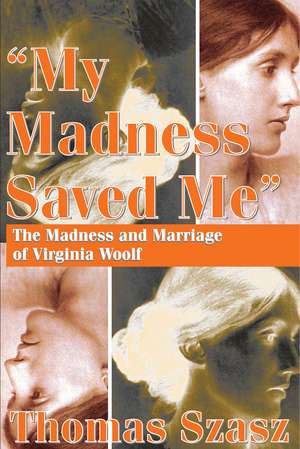 My Madness Saved Me: The Madness and Marriage of Virginia Woolf de Thomas Szasz