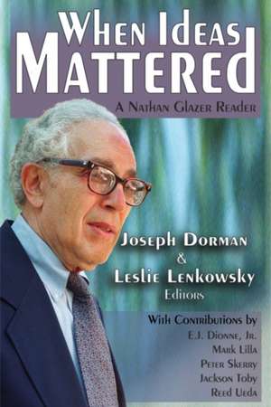 When Ideas Mattered: A Nathan Glazer Reader de Leslie Lenkowsky