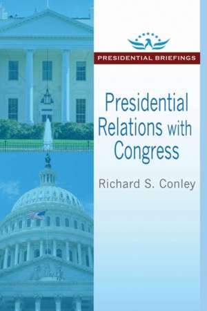 Presidential Relations with Congress de Richard S. Conley