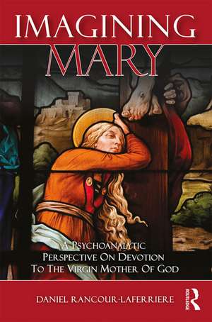 Imagining Mary: A Psychoanalytic Perspective on Devotion to the Virgin Mother of God de Daniel Rancour-Laferriere