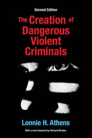 The Creation of Dangerous Violent Criminals de Lonnie H Athens