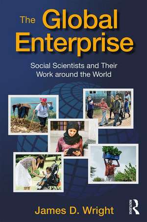 The Global Enterprise: Social Scientists and Their Work around the World de James D. Wright