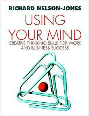 Using Your Mind: Thinking for Personal Power de Richard Nelson-Jones