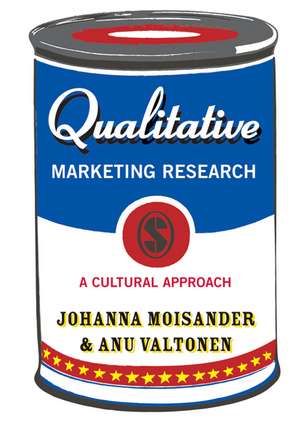 Qualitative Marketing Research: A Cultural Approach de Johanna Moisander