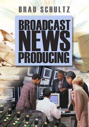 Broadcast News Producing de Brad Schultz