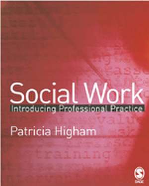 Social Work: Introducing Professional Practice de Patricia E Higham