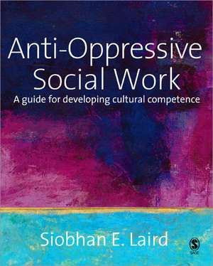 Anti-Oppressive Social Work: A Guide for Developing Cultural Competence de Siobhan Laird