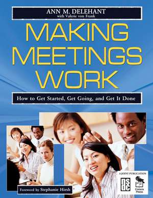 Making Meetings Work: How to Get Started, Get Going, and Get It Done de Ann M. Delehant