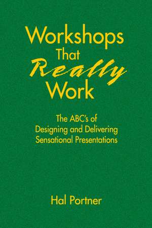 Workshops That Really Work: The ABC’s of Designing and Delivering Sensational Presentations de Hal Portner