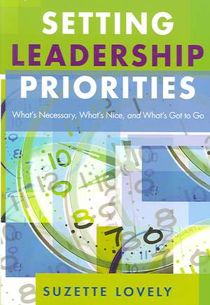 Setting Leadership Priorities: What’s Necessary, What’s Nice, and What’s Got to Go de Suzette Lovely