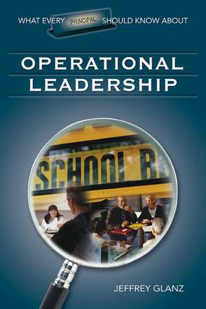 What Every Principal Should Know About Operational Leadership de Jeffrey G. Glanz