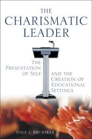 The Charismatic Leader: The Presentation of Self and the Creation of Educational Settings de Dale L. Brubaker