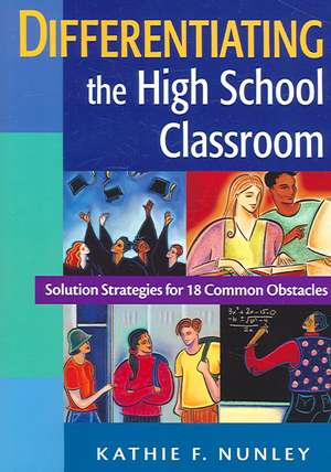 Differentiating the High School Classroom: Solution Strategies for 18 Common Obstacles de Kathie F. Nunley