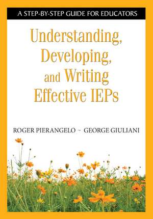 Understanding, Developing, and Writing Effective IEPs: A Step-by-Step Guide for Educators de Roger Pierangelo