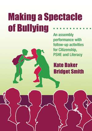 Making a Spectacle of Bullying: An Assembly Performance with Follow-up Activities for Citizenship, PSHE and Literacy de Kate Baker