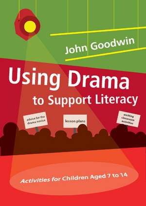 Using Drama to Support Literacy: Activities for Children Aged 7 to 14 de John Goodwin