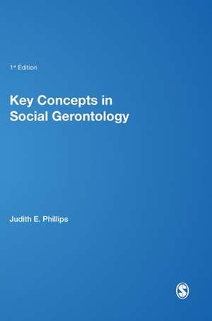 Key Concepts in Social Gerontology de Judith E Phillips