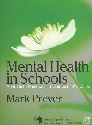 Mental Health in Schools: A Guide to Pastoral & Curriculum Provision de Mark Prever