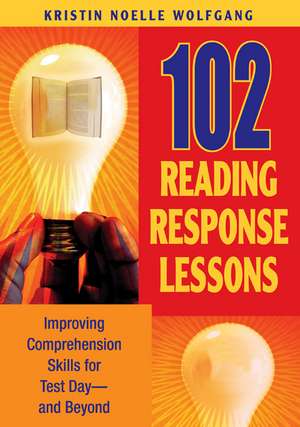 102 Reading Response Lessons: Improving Comprehension Skills for Test Day--and Beyond de Kristin Noelle Wolfgang