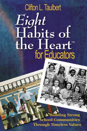 Eight Habits of the Heart™ for Educators: Building Strong School Communities Through Timeless Values de Clifton L. Taulbert