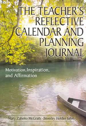 The Teacher's Reflective Calendar and Planning Journal: Motivation, Inspiration, and Affirmation de Mary Zabolio McGrath