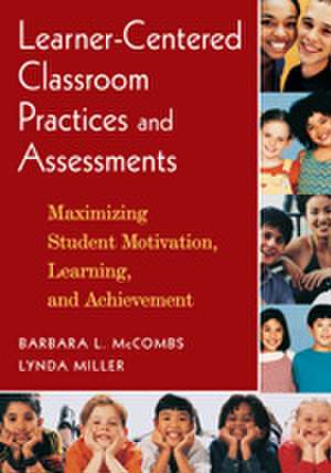 Learner-Centered Classroom Practices and Assessments: Maximizing Student Motivation, Learning, and Achievement de Barbara L. McCombs