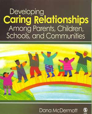 Developing Caring Relationships Among Parents, Children, Schools, and Communities de Dana R. McDermott