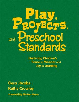 Play, Projects, and Preschool Standards: Nurturing Children's Sense of Wonder and Joy in Learning de Gera Jacobs