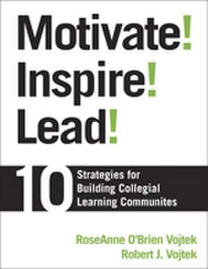 Motivate! Inspire! Lead!: 10 Strategies for Building Collegial Learning Communities de RoseAnne O'Brien Vojtek