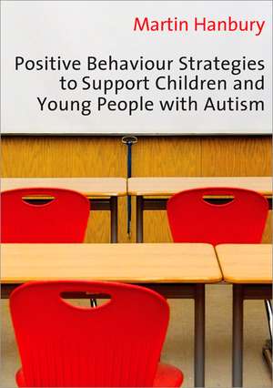 Positive Behaviour Strategies to Support Children & Young People with Autism de Martin Hanbury