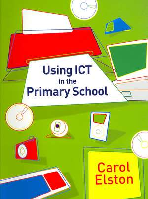 Using ICT in the Primary School de Carol Elston