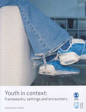 Youth in Context: Frameworks, Settings and Encounters de Martin Robb