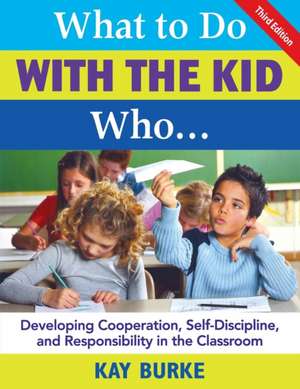 What to Do With the Kid Who...: Developing Cooperation, Self-Discipline, and Responsibility in the Classroom de Kathleen B. Burke