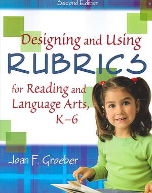 Designing and Using Rubrics for Reading and Language Arts, K-6 de Joan F. Groeber