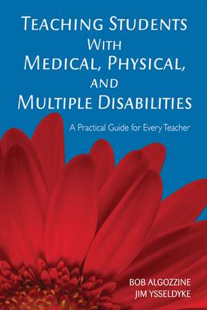 Teaching Students With Medical, Physical, and Multiple Disabilities: A Practical Guide for Every Teacher de Bob Algozzine