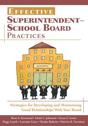 Effective Superintendent-School Board Practices: Strategies for Developing and Maintaining Good Relationships With Your Board de Rene S. Townsend