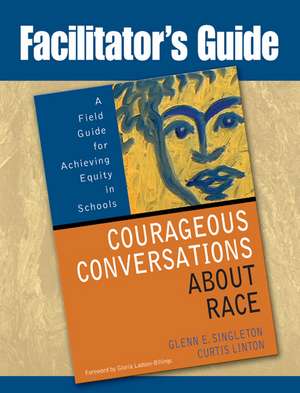 Facilitator's Guide to Courageous Conversations about Race: A Field Guide for Achieving Equity in Schools de Glenn E. Singleton