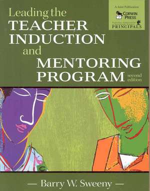Leading the Teacher Induction and Mentoring Program de Barry W. Sweeny