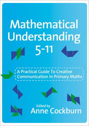 Mathematical Understanding 5-11: A Practical Guide to Creative Communication in Maths de Anne Cockburn