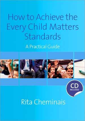 How to Achieve the Every Child Matters Standards: A Practical Guide de Rita Cheminais