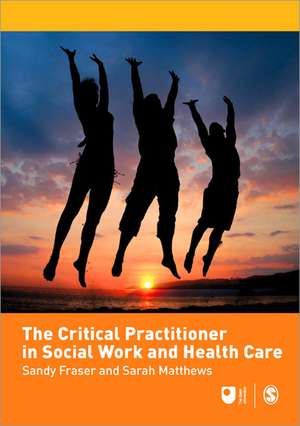 The Critical Practitioner in Social Work and Health Care de Sandy Fraser